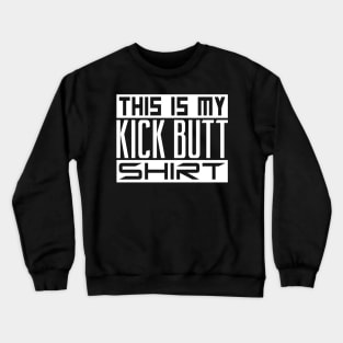 This is my kick butt shirt Crewneck Sweatshirt